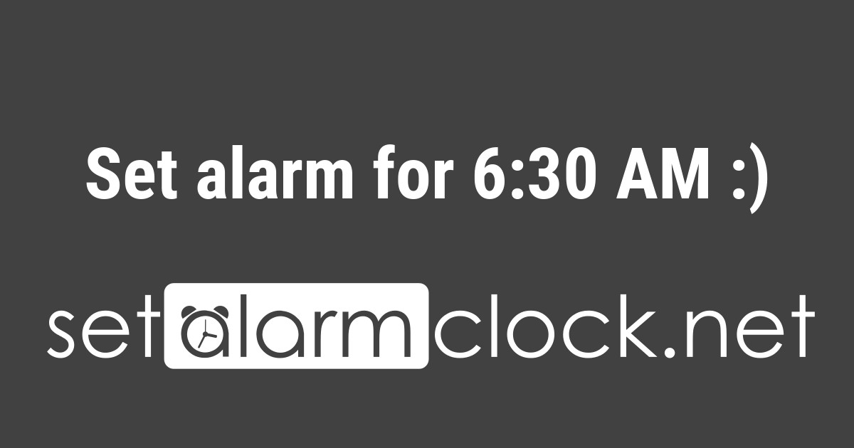 Set alarm for 6:30 AM 👍